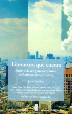 LITERATURA QUE CUENTA. Entrevistas con grandes cronistas de América Latina y España
