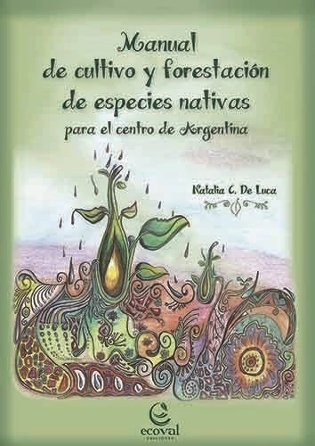 Manual de cultivo y forestación de especies nativas para el centro de Argentina