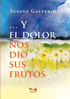 Y el dolor nos dio sus frutos