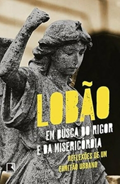 Lobao - Em Busca do Rigor e da Misericordia: Reflexoes de um Ermitao Urbano