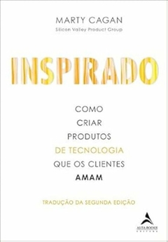 Marty Cagan - Inspirado: Como Criar Produtos de Tecnologia que os Clientes Amam