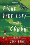 John Boyne - Fique Onde Esta e Entao Corra