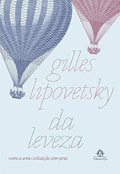 Gilles Lipovetsky - Da Leveza: Rumo a uma Civilizacao sem Peso