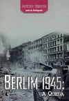 Antony Beevor - Berlim 1945: a Queda
