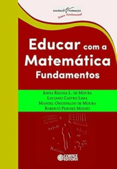 Anna Regina Lanner de Moura e Outros - Educar com a Matematica: Fundamentos
