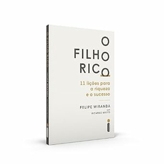 Felipe Miranda - O Filho Rico: 11 Licoes para a Riqueza e o Sucesso