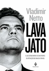 Vladimir Netto - Lava Jato: o Juiz Sergio Moro e os Bastidores da Operacao que Abalou o Brasil