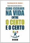 Rushworth M. Kidder - Como Tomar Decisoes Dificeis Ou Como Escolher na Vida Entre o Certo e o Certo