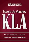 Edilson Lopes - Escola de Vendas K.l.a: Como Construir a Melhor Equipe de Vendas...