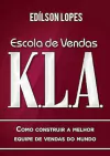 Edilson Lopes - Escola de Vendas K.l.a: Como Construir a Melhor Equipe de Vendas...