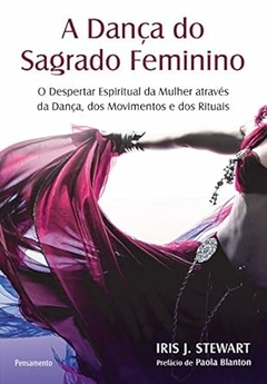 Iris J. Stewart - A Danca do Sagrado Feminino: o Despertar Espiritual da Mulher...