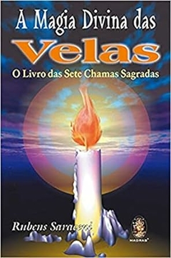 Rubens Saraceni - A Magia Divina das Velas: o Livro das Sete Chamas Sagradas