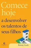 Kenneth Luck - Comece Hoje a Desenvolver os Talentos de Seus Filhos