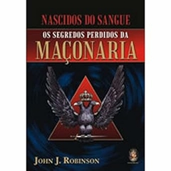 John Robinson - Nascidos do Sangue: os Segredos Perdidos da Maconaria