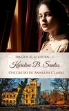 Karoline B. Santos - Irmaos Blackburn 1: o Segredo de Annelise Clarke