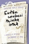Christine Hurley Deriso - Entao, Conheci Minha Irma: a Morte as Separou