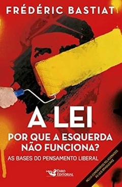 Frederic Bastiat - A Lei: por que a Esquerda Nao Funciona