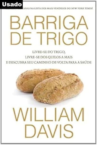 William Davis - Barriga de Trigo: Livre-se do Trigo, Livre-se dos Quilos...