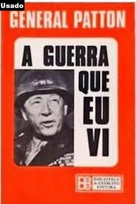 George S. Patton Jr - A Guerra que Eu Vi