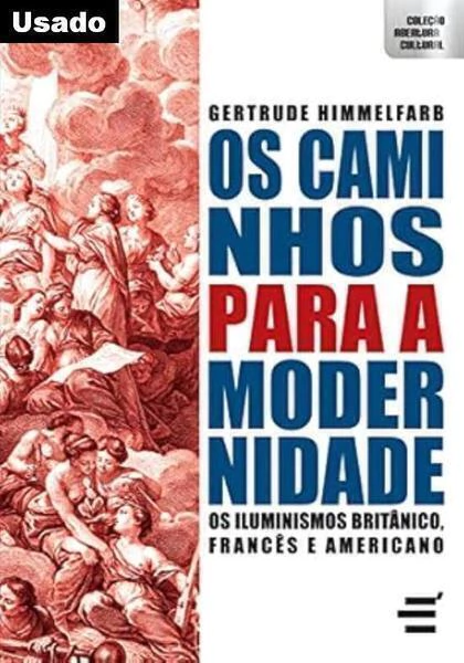 Gertrude Himmelfarb - Os Caminhos para Modernidade. Iluminismos Britanico, Frances...