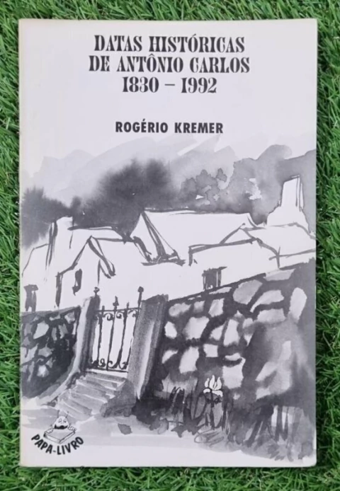 Rogerio Kremer - Datas Historicas de Antonio Carlos - 1830 ~ 1992