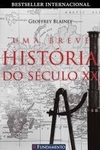 Geoffrey Blainey - Uma Breve Historia do Seculo Xx