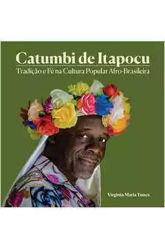 Virginia Maria Yunes - Catumbi de Itapocu: Tradicao e Fe na Cultura Popular Afro-brasileira