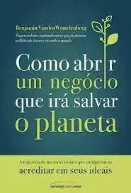 Benjamin Vanden Wymelenberg - Como Abrir um Negocio Que Ira Salvar o Planeta