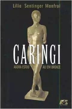 Lilia Sentinger Manfroi - Caringi: Agora Estou Ali Em Bronze