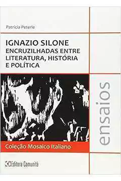 Patricia Peterle - Ignazio Silone Encruzilhadas Entre Literatura, Historia e Politica