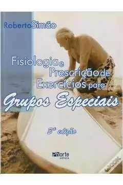 Roberto Simão - Fisiologia e Prescrição de Exercícios para Grupos Especiais