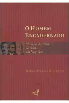 Maria Helena Werneck - O Homem Encadernado: Machado de Assis na Escrita das Biografias