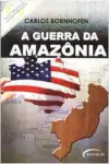 Carlos Bornhofen - A Guerra da Amazonia