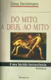 Daisy Deichmann - Do Mito, a Deus, ao Mito