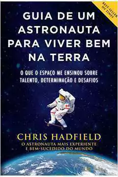 Chris Hadfield - Guia de um Astronauta para Viver Bem na Terra
