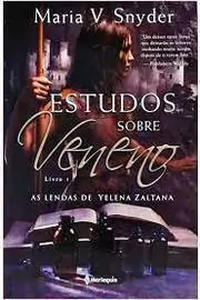 Maria V Snyder - Estudos Sobre Veneno: as Lendas de Yelena Zaltana