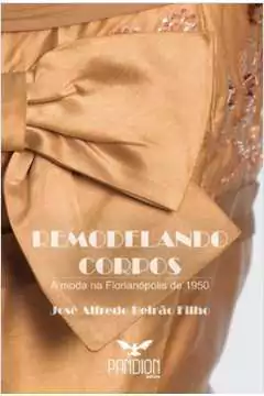 Jose Alfredo Beirao Filho - Remodelando Corpos: a Moda na Florianopolis de 1950