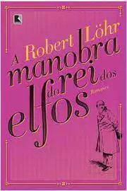 Robert Lohr - A Manobra do Rei dos Elfos