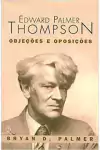 Bryan D. Palmer - Edward Palmer Thompson Objecoes e Oposicoes