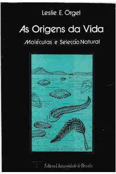 Leslie E. Orgel - As Origens da Vida: Moleculas e Selecao Natural