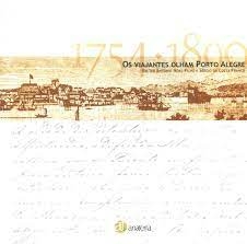 Valter Antonio Noal Filho e Sergio da Costa Franco - Os Viajantes Olham Porto Alegre 1754 1890