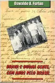 Oswaldo Antonio Furlan - Brava e Buona Gente, Cem Anos Pelo Brasil