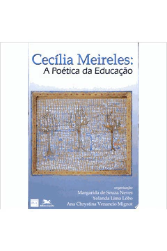 Margarida de Souza Neves - Cecilia Meireles: a Poetica da Educacao