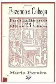 Mario Pereira - Fazendo a Cabeca: Jornalismo de Ideias e Critica