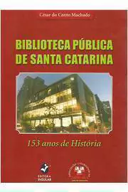 Cesar do Canto Machado - Biblioteca Publica de Santa Catarina: 153 Anos de Historia