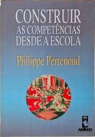 Philippe Perrenoud - Construir as Competencias Desde a Escola