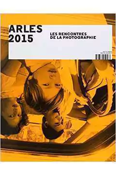 Collectif - Arles 2015: Rencontres Internationales de La Photographie