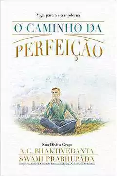 A. C. Bhaktivedanta Swami Prabhupada - O Caminho da Perfeicao: Yoga para a era Moderna