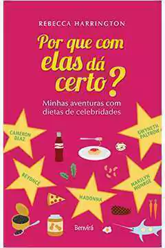 Rebecca Harrington - Por Que Com Elas da Certo? Minhas Aventuras Com Dietas de Celebridades