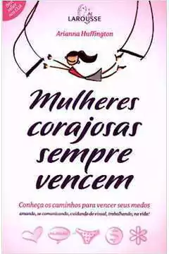 Arianna Huffington - Mulheres Corajosas Sempre Vencem